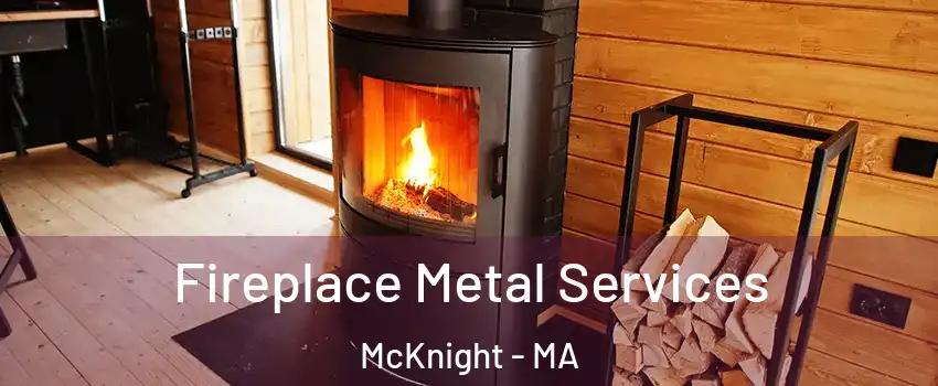 Fireplace Metal Services McKnight - MA