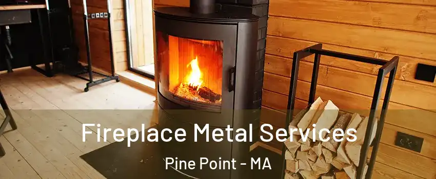 Fireplace Metal Services Pine Point - MA