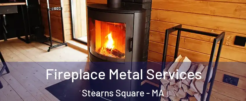 Fireplace Metal Services Stearns Square - MA