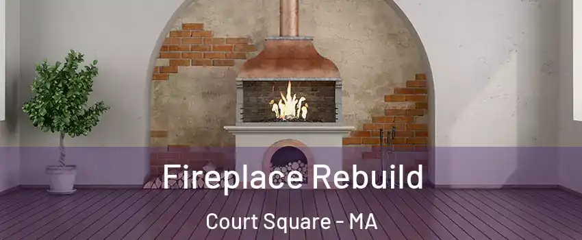 Fireplace Rebuild Court Square - MA