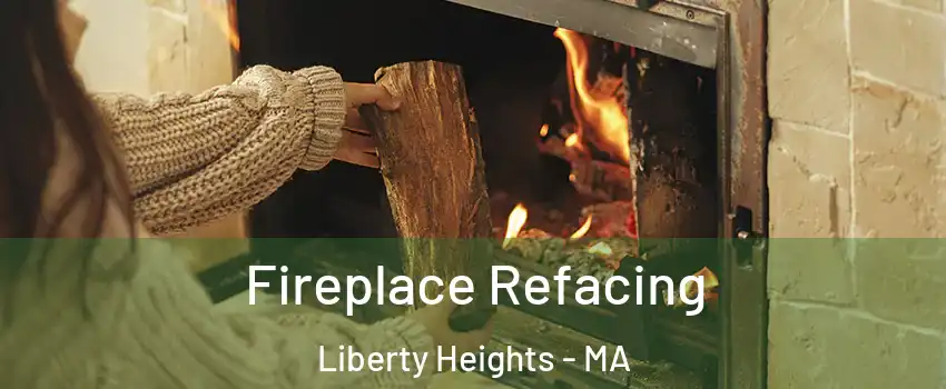 Fireplace Refacing Liberty Heights - MA
