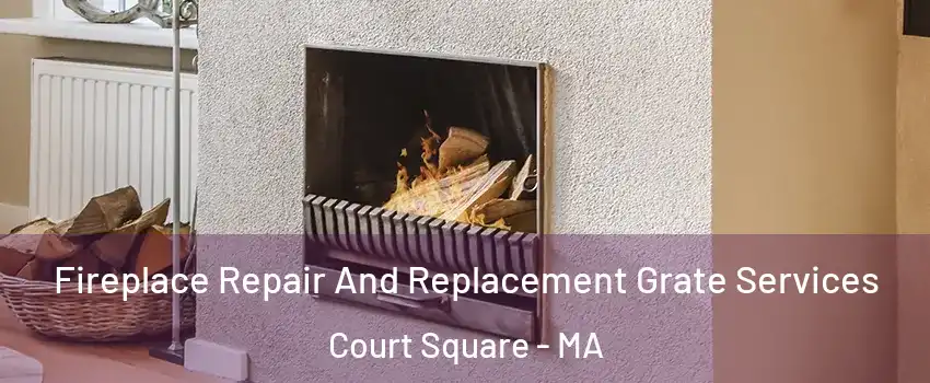 Fireplace Repair And Replacement Grate Services Court Square - MA