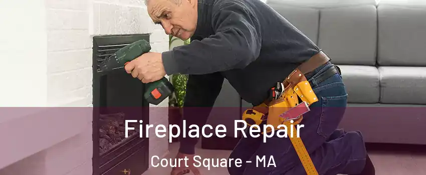 Fireplace Repair Court Square - MA
