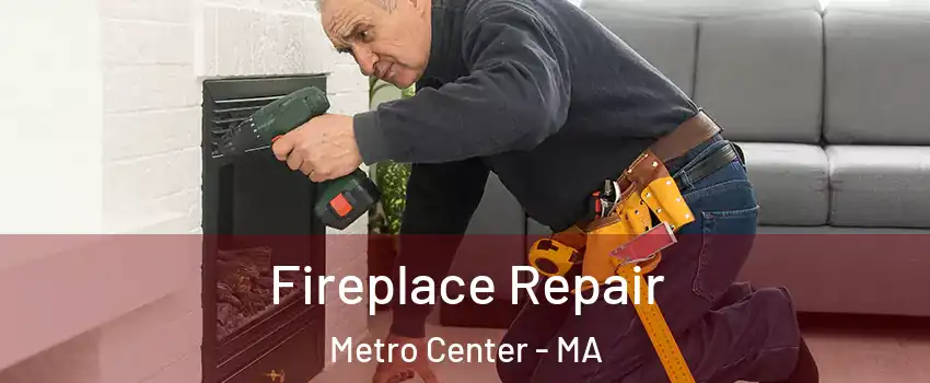 Fireplace Repair Metro Center - MA