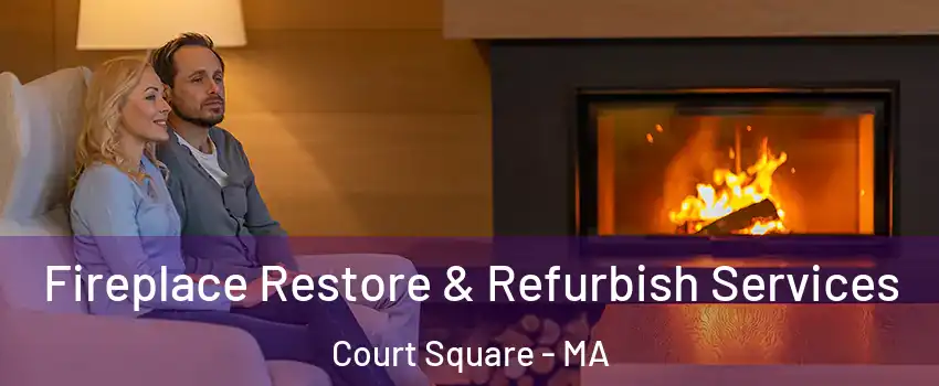 Fireplace Restore & Refurbish Services Court Square - MA