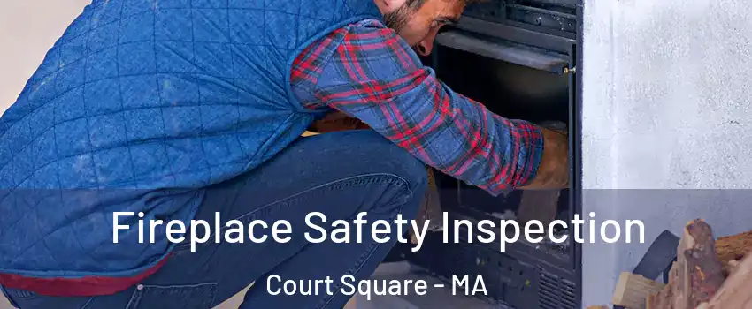 Fireplace Safety Inspection Court Square - MA