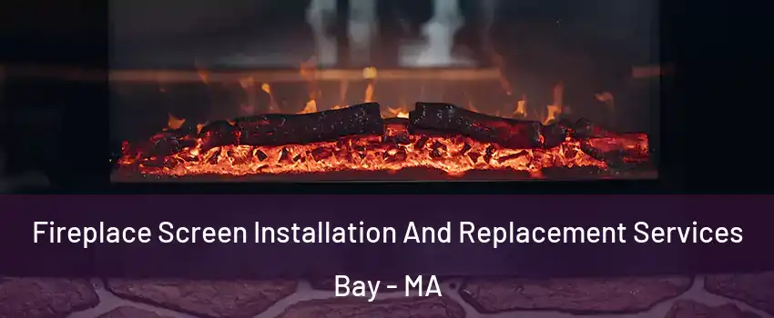Fireplace Screen Installation And Replacement Services Bay - MA