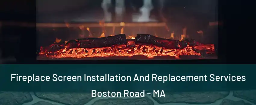 Fireplace Screen Installation And Replacement Services Boston Road - MA