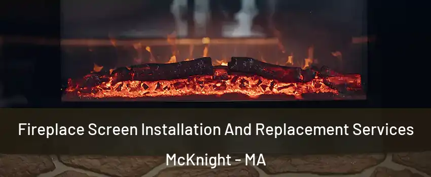 Fireplace Screen Installation And Replacement Services McKnight - MA