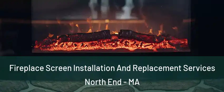 Fireplace Screen Installation And Replacement Services North End - MA