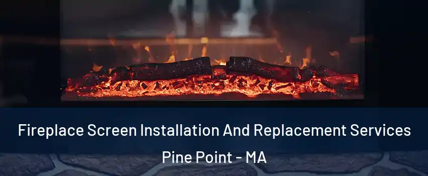 Fireplace Screen Installation And Replacement Services Pine Point - MA