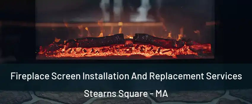 Fireplace Screen Installation And Replacement Services Stearns Square - MA