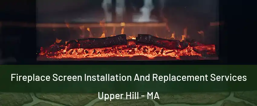 Fireplace Screen Installation And Replacement Services Upper Hill - MA