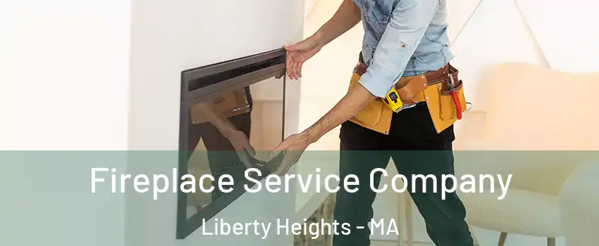 Fireplace Service Company Liberty Heights - MA