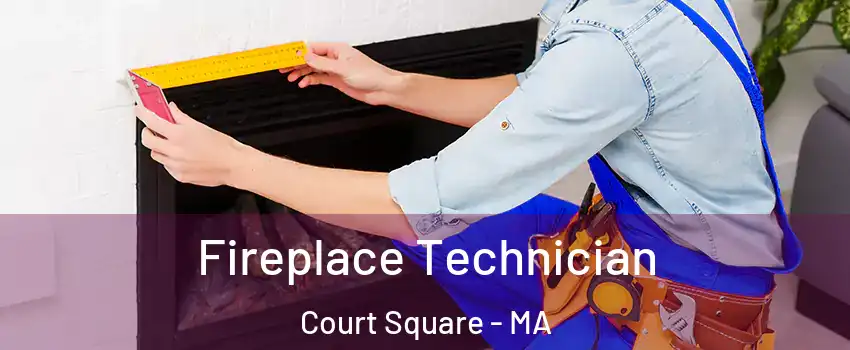 Fireplace Technician Court Square - MA