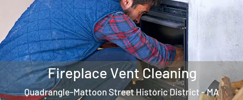 Fireplace Vent Cleaning Quadrangle-Mattoon Street Historic District - MA