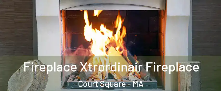 Fireplace Xtrordinair Fireplace Court Square - MA