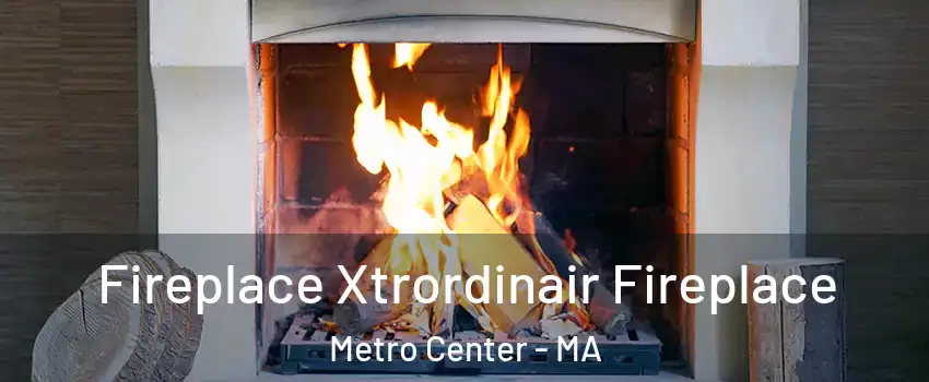 Fireplace Xtrordinair Fireplace Metro Center - MA