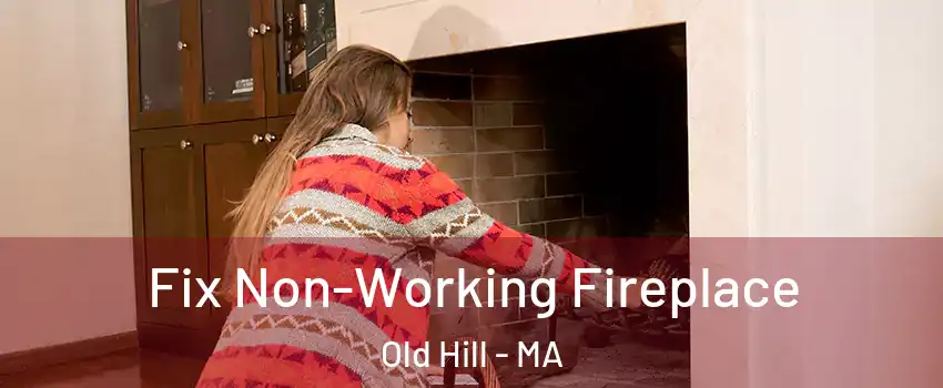 Fix Non-Working Fireplace Old Hill - MA