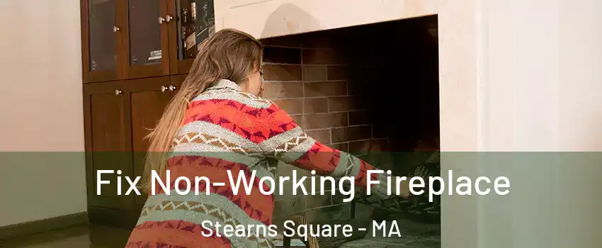 Fix Non-Working Fireplace Stearns Square - MA