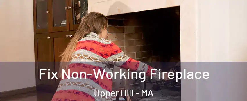Fix Non-Working Fireplace Upper Hill - MA