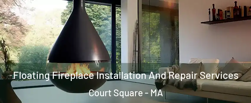 Floating Fireplace Installation And Repair Services Court Square - MA