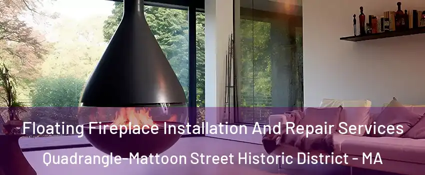 Floating Fireplace Installation And Repair Services Quadrangle-Mattoon Street Historic District - MA