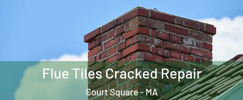 Flue Tiles Cracked Repair Court Square - MA