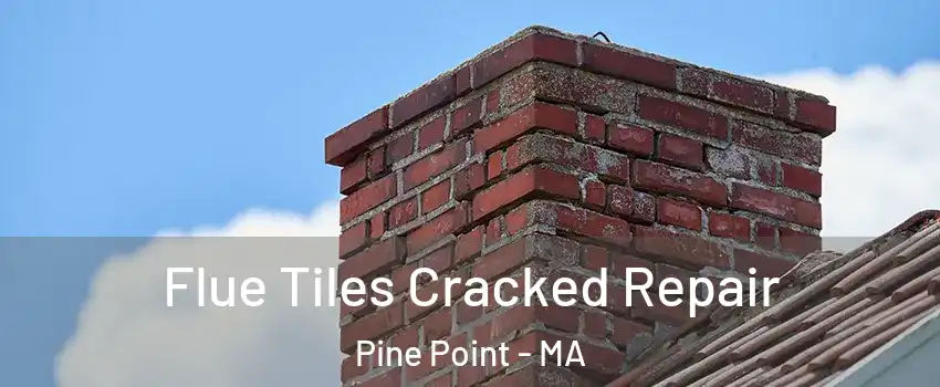 Flue Tiles Cracked Repair Pine Point - MA