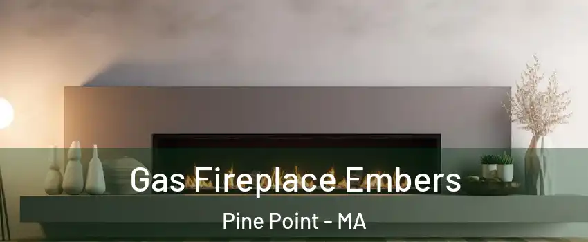 Gas Fireplace Embers Pine Point - MA