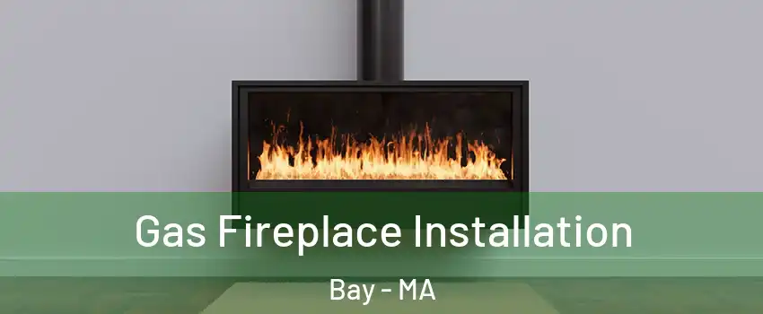 Gas Fireplace Installation Bay - MA