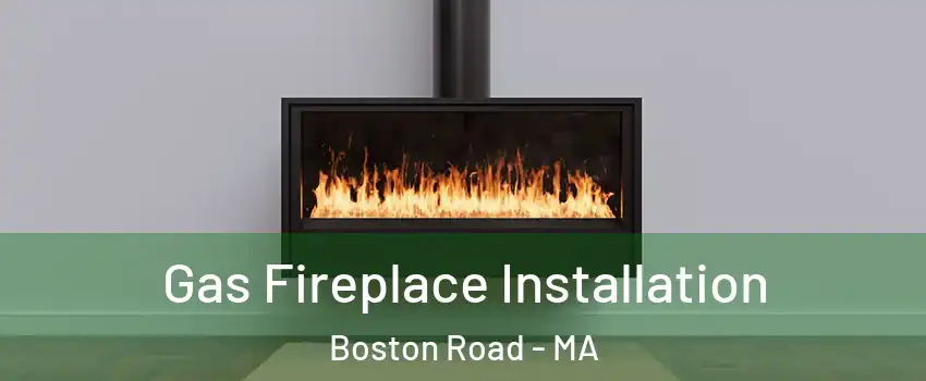 Gas Fireplace Installation Boston Road - MA