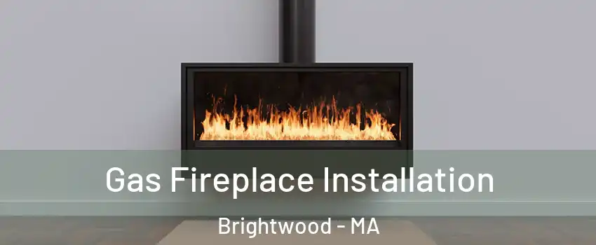 Gas Fireplace Installation Brightwood - MA