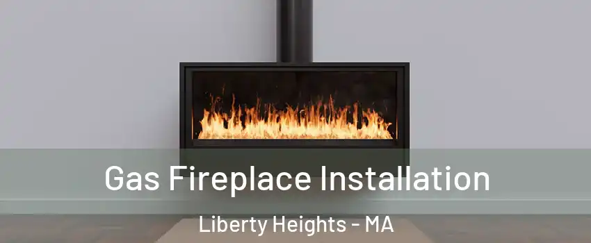 Gas Fireplace Installation Liberty Heights - MA