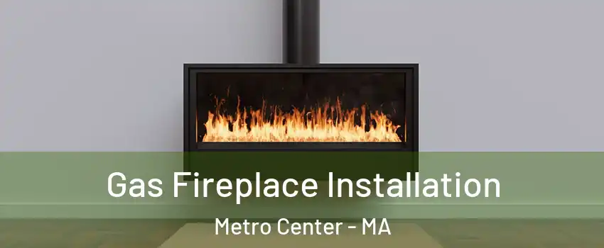 Gas Fireplace Installation Metro Center - MA