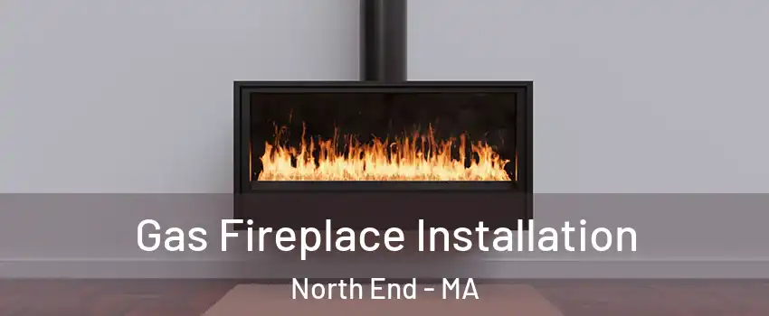Gas Fireplace Installation North End - MA