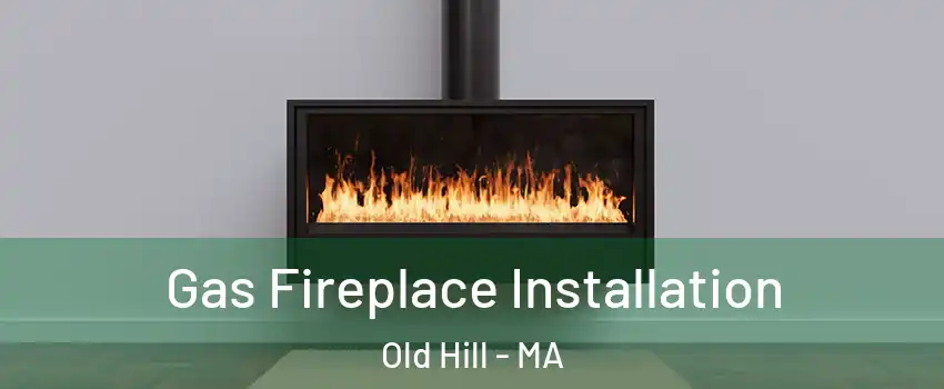 Gas Fireplace Installation Old Hill - MA