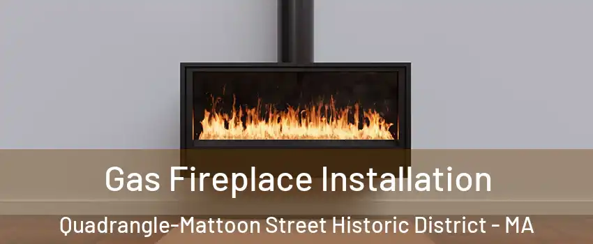 Gas Fireplace Installation Quadrangle-Mattoon Street Historic District - MA