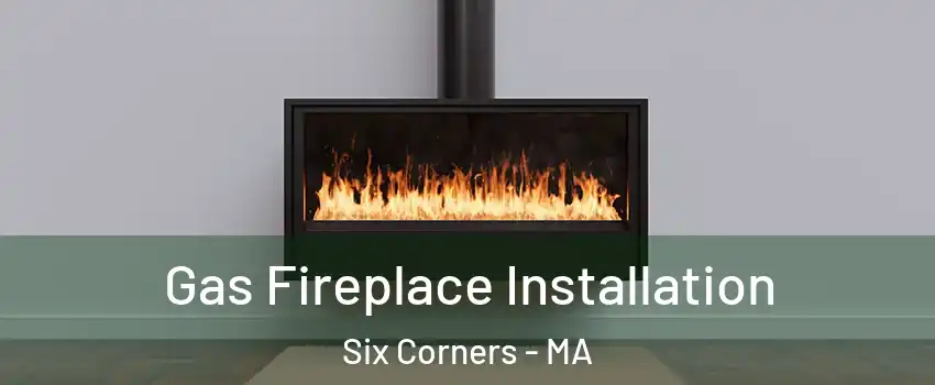 Gas Fireplace Installation Six Corners - MA