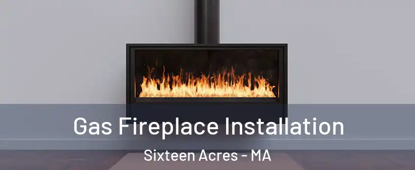 Gas Fireplace Installation Sixteen Acres - MA