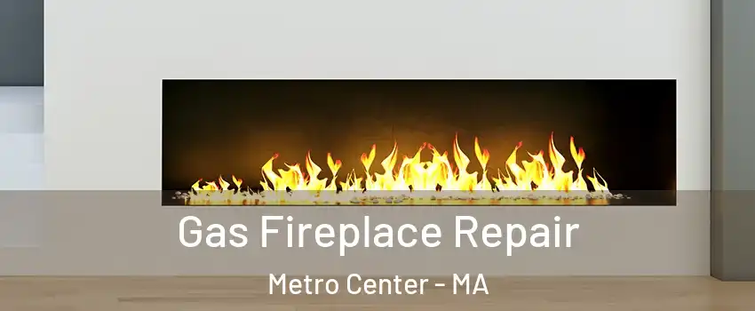 Gas Fireplace Repair Metro Center - MA