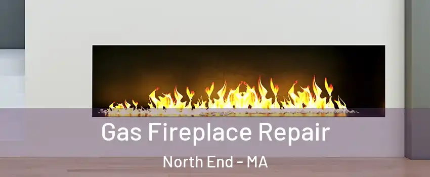 Gas Fireplace Repair North End - MA