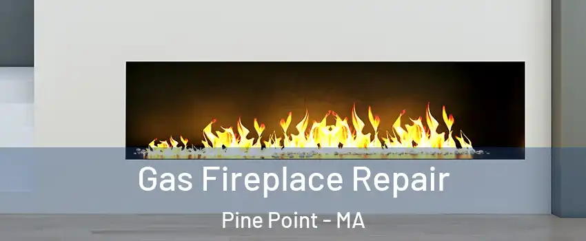Gas Fireplace Repair Pine Point - MA