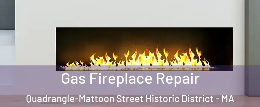 Gas Fireplace Repair Quadrangle-Mattoon Street Historic District - MA