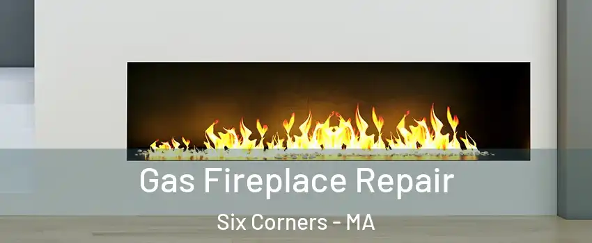 Gas Fireplace Repair Six Corners - MA