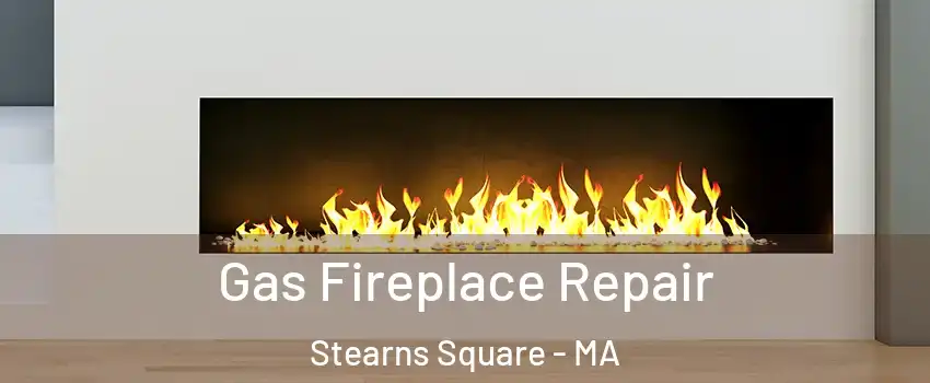 Gas Fireplace Repair Stearns Square - MA