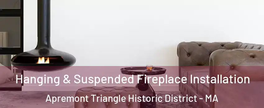 Hanging & Suspended Fireplace Installation Apremont Triangle Historic District - MA