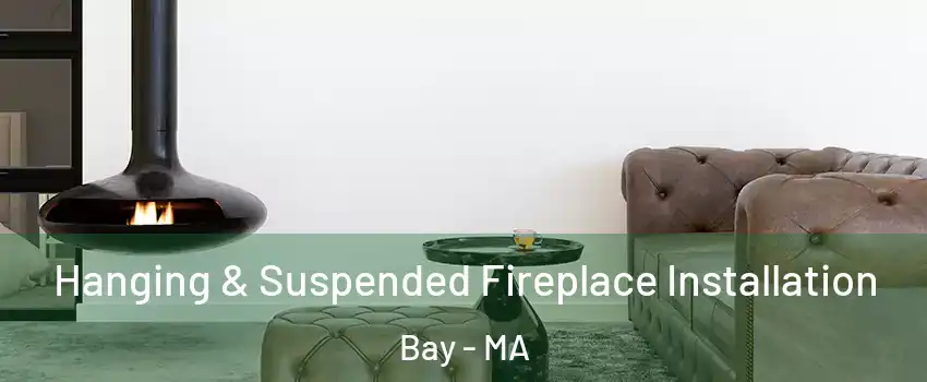 Hanging & Suspended Fireplace Installation Bay - MA