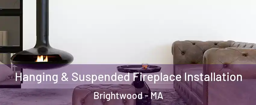 Hanging & Suspended Fireplace Installation Brightwood - MA