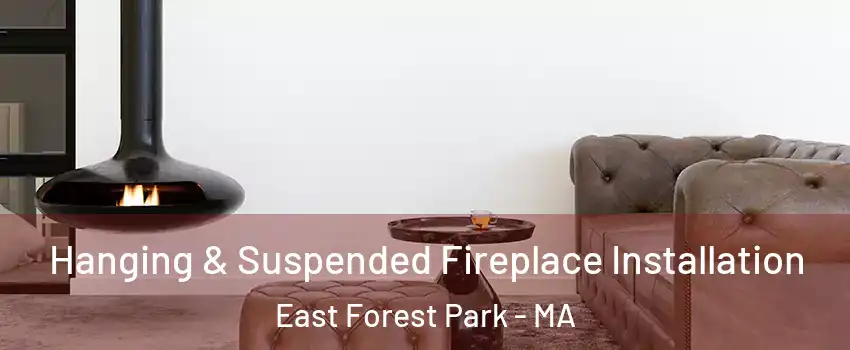 Hanging & Suspended Fireplace Installation East Forest Park - MA